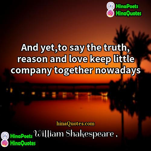 William Shakespeare Quotes | And yet,to say the truth, reason and